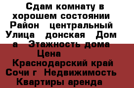 Сдам комнату в хорошем состоянии › Район ­ центральный › Улица ­ донская › Дом ­ 15а › Этажность дома ­ 5 › Цена ­ 15 000 - Краснодарский край, Сочи г. Недвижимость » Квартиры аренда   